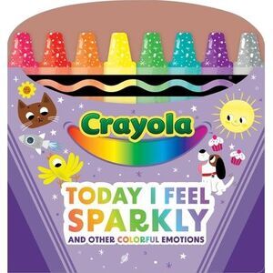 Crayola: Today I Feel Sparkly: And Other Colorful Emotions (a Crayola Shaped Boa